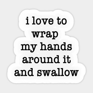 My MUG - I Love To Wrap My Hands Around It and Swallow Sticker